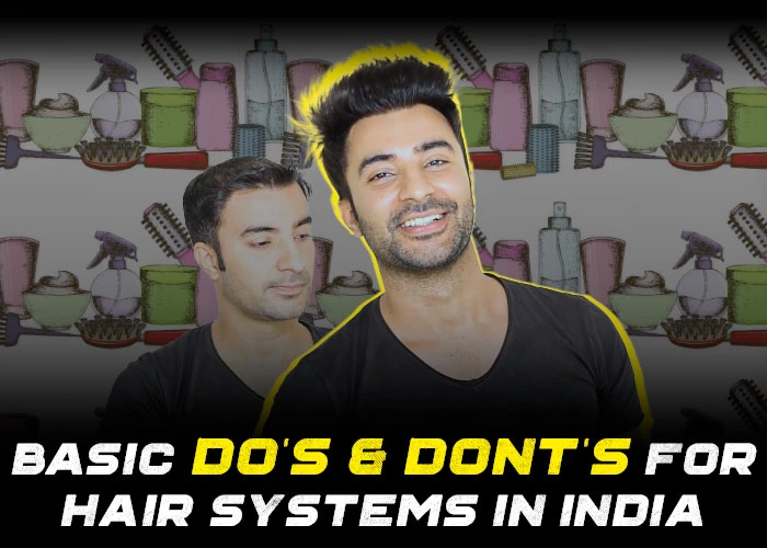 Basic Do's & Don'ts for Hair Systems in India